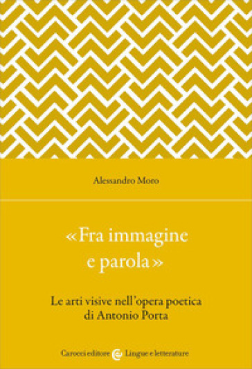«Fra immagine e parola». Le arti visive nell'opera poetica di Antonio Porta