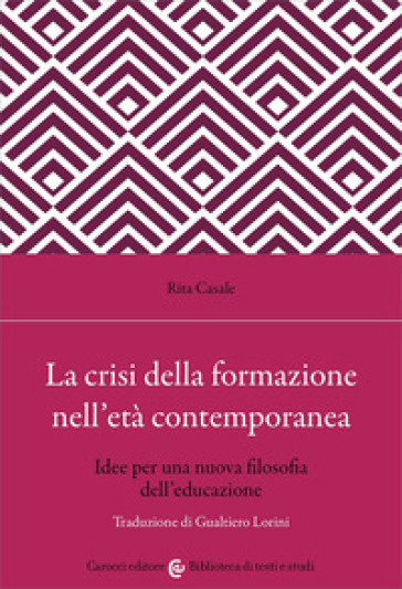 La crisi della formazione nell'età contemporanea. Idee per una nuova filosofia dell'educazione