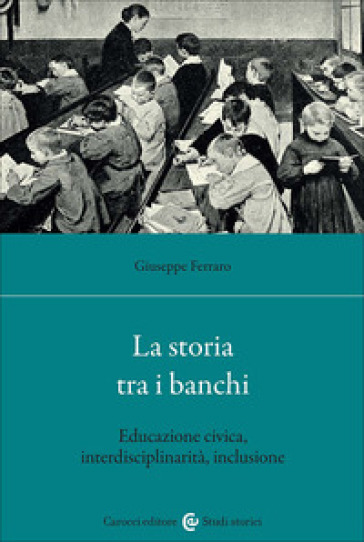 La storia tra i banchi. Educazione civica, interdisciplinarietà, inclusione