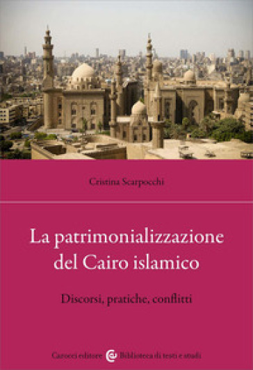La patrimonializzazione del Cairo islamico. Discorsi, pratiche, conflitti