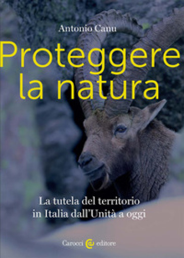 Proteggere la natura. La tutela del territorio in Italia dall'Unità a oggi