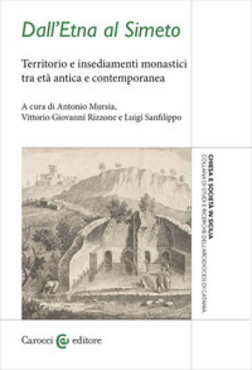 Dall'Etna al Simeto. Territorio e insediamenti monastici tra età antica e contemporanea