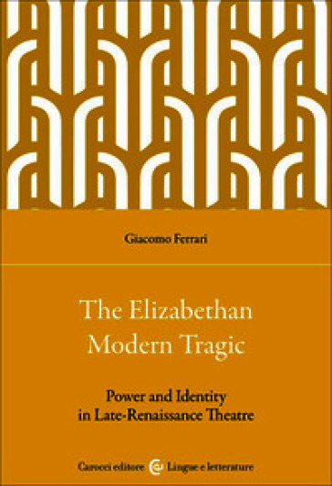 The elizabethan modern tragic. Power and identity in late-renaissance theatre