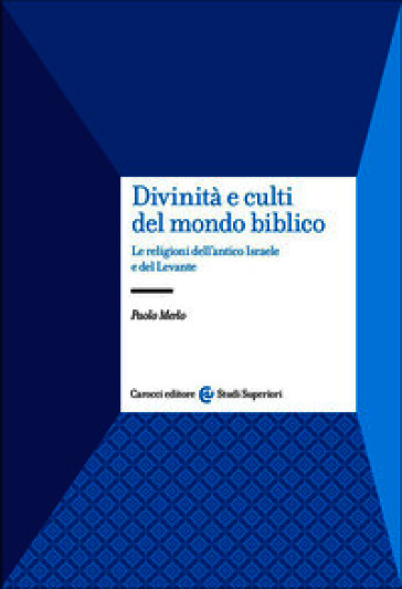 Divinità e culti del mondo biblico. Le religioni dell'antico Israele e del Levante