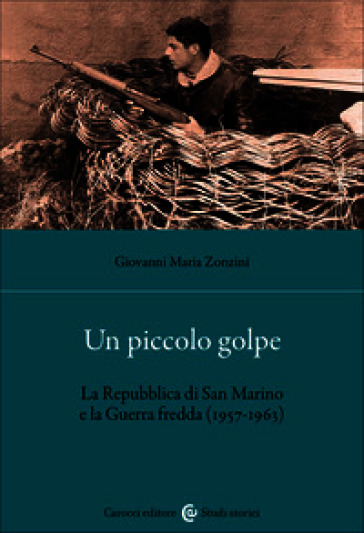 Un piccolo golpe. La Repubblica di San Marino e la Guerra fredda (1957-1963)