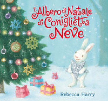 L'albero di Natale di Coniglietta Neve. Ediz. a colori