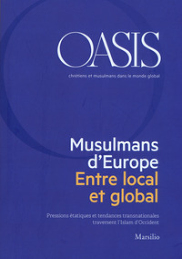 Oasis. Cristiani e musulmani nel mondo globale. Ediz. francese (2018). Vol. 28: Musulmans d'Europe. Entre local et global