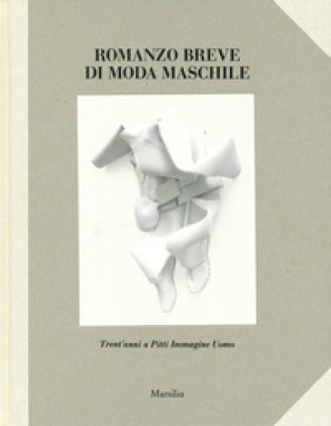 Romanzo breve di moda maschile. Trent'anni a Pitti Immagine Uomo. Ediz. a colori