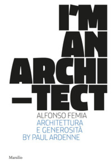I am an architect. Alfonso Femia. Architettura e generosità. Ediz. a colori