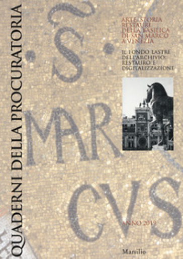 Quaderni Della Procuratoria. Arte, Storia, Restauri Della Basilica Di San Marco A Venezia (2019). Vol. 13: Il Fondo Lastre Dell'archivio: Restauro E Digitalizzazione