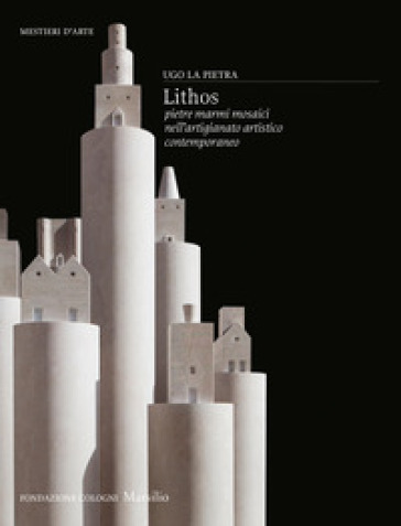 Lithos. Pietre, marmi, mosaici nell'artigianato artistico contemporaneo. Ediz. a colori