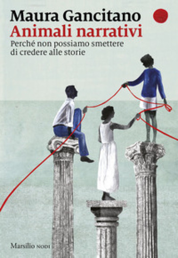 Animali narrativi. Perché non possiamo smettere di credere alle storie