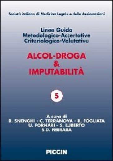 Alcol-droga & imputabilità. Linee guida metodologiche-accertative criteriologico-valutative