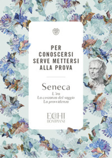 Seneca. Per Conoscersi Serve Mettersi Alla Prova. L’Ira. La Costanza Del Saggio. La Provvidenza-image