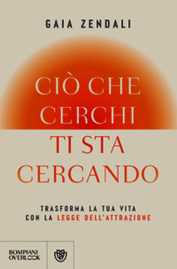 Ciò che cerchi ti sta cercando. Trasforma la tua vita con la legge dell'attrazione
