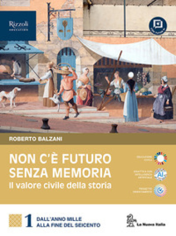 Non c'è futuro senza memoria. Il valore civile della storia. Per le Scuole superiori. Con e-book. Con espansione online. Vol. 1: Dall'anno Mille alla fine del Seicento