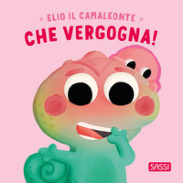 Elio il camaleonte. Che vergogna! Ediz. a colori