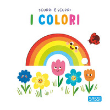 I colori. Scorri e scopri. Ediz. a colori