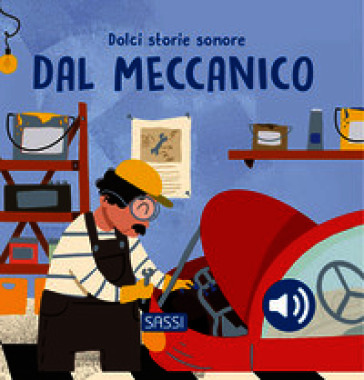 Dal meccanico. Dolci storie sonore. Ediz. a colori