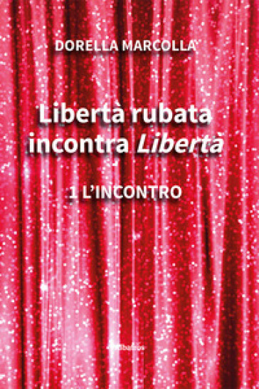 Libertà Rubata Incontra Libertà. Vol. 1: L' Incontro