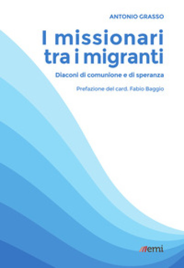 I missionari tra i migranti. Diaconi di comunione e di speranza