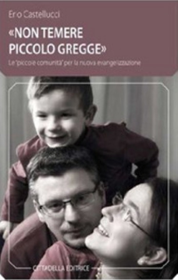 Non Temere, Piccolo Gregge». Le «Piccole Comunità» Per La Nuova Evangelizzazione