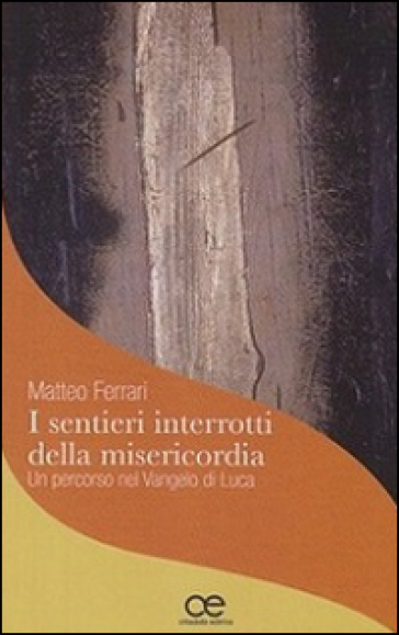 I sentieri interrotti della misericordia. Un percorso nel Vangelo di Luca
