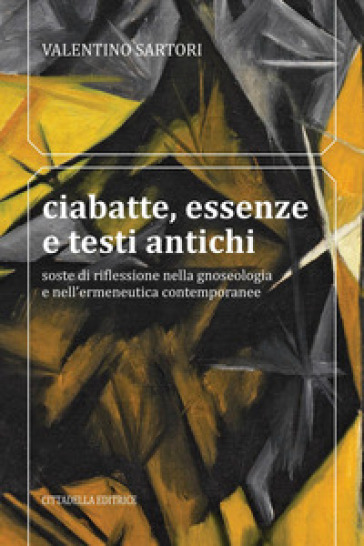 Ciabatte, essenze e testi antichi. Soste di riflessione nella gnoseologia e nell'ermeneutica contemporanee