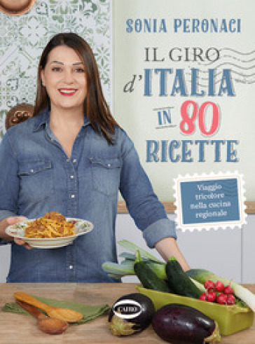 Il giro d'Italia in 80 ricette. Viaggio tricolore nella cucina regionale. Ediz. a colori