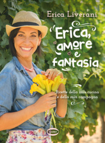 Erica, amore e fantasia. Ricette della mia cucina e della mia campagna-0