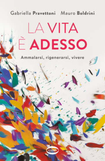La vita è adesso. Ammalarsi, rigenerarsi, vivere