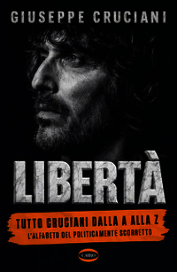 Libertà. Tutto Cruciani dalla A alla Z. L'alfabeto del politicamente scorretto