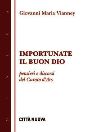 Importunate il buon Dio. Pensieri e discorsi del curato d'Ars