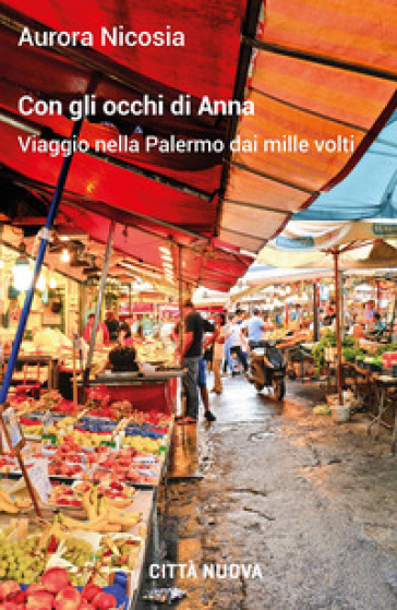 Con gli occhi di Anna. Viaggio nella Palermo dai mille volti