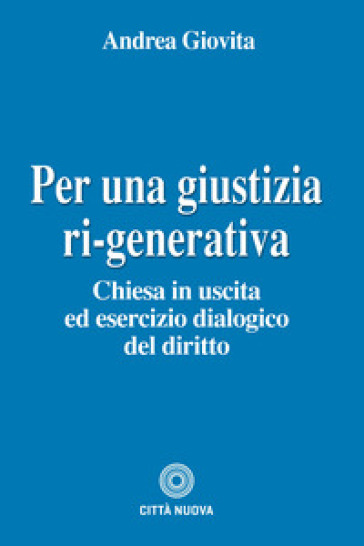Per una giustizia ri-generativa. Chiesa in uscita ed esercizio dialogico del diritto