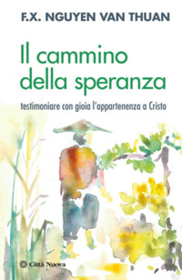Il cammino della speranza. Testimoniare con gioia l'appartenenza a Cristo