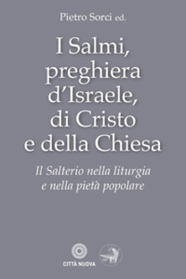 I Salmi, preghiera d'Israele, di Cristo e della Chiesa. Il Salterio nella liturgia e nella pietà popolare