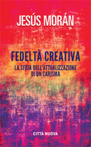 Fedeltà creativa. La sfida dell'attualizzazione di un carisma
