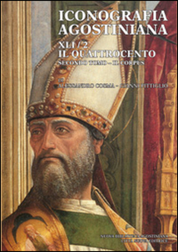 Iconografia agostiniana. B. Ediz. illustrata. Vol. 2/2: Il Quattrocento. Il corpus