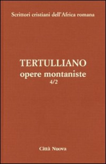 Opere montaniste. Il velo delle vergini-Le uniche nozze-Il digiuno, contro gli psichici-La pudicizia-Il pallio. Vol. 4/2