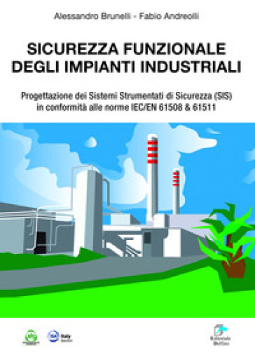 Sicurezza funzionale degli impianti industriali. Progettazione dei Sistemi Strumentati di sicurezza (SIS) in conformità alle norme IEC/EN 61508 & 61511