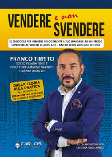 Vendere e non svendere. Le 10 regole per vendere velocemente il tuo immobile ad un prezzo superiore al valore di mercato... anche in un mercato in cri