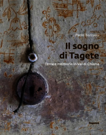 Il sogno di Tagete. Terra e memoria in Val di Chiana