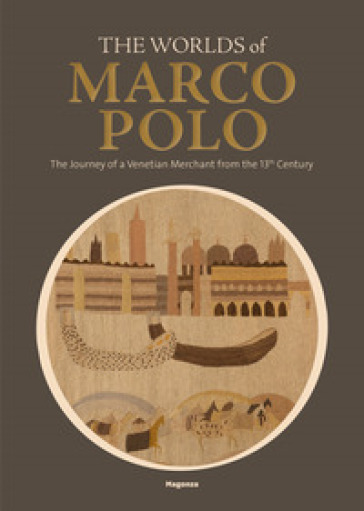 The worlds of Marco Polo. The journey of a venetian merchant from the 13th Century. Catalogo della mostra (Venezia, (6 aprile-29 settembre 2024). Ediz. illustrata