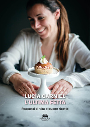 L'ultima fetta. Racconti di vita e buone ricette