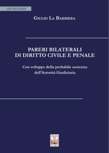 Pareri bilaterali di diritto civile e penale. Con sviluppo della probabile sentenza dell'Autorità Giudiziaria
