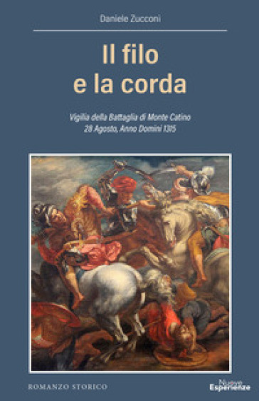 Il filo e la corda. Vigilia della battaglia di Monte Catino 28 Agosto, Anno Domini 1315