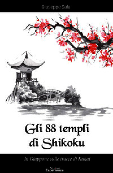 Gli 88 templi di Shikoku. In Giappone sulle tracce di Kukai