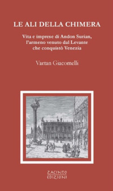 Le ali della chimera. Vita e imprese di Andon Surian, l'armeno venuto dal Levante che conquistò Venezia