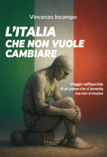 L'Italia che non vuole cambiare. Viaggio nell'ipocrisia di un paese che si lamenta e non si muove